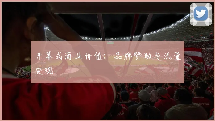 开幕式商业价值：品牌赞助与流量变现