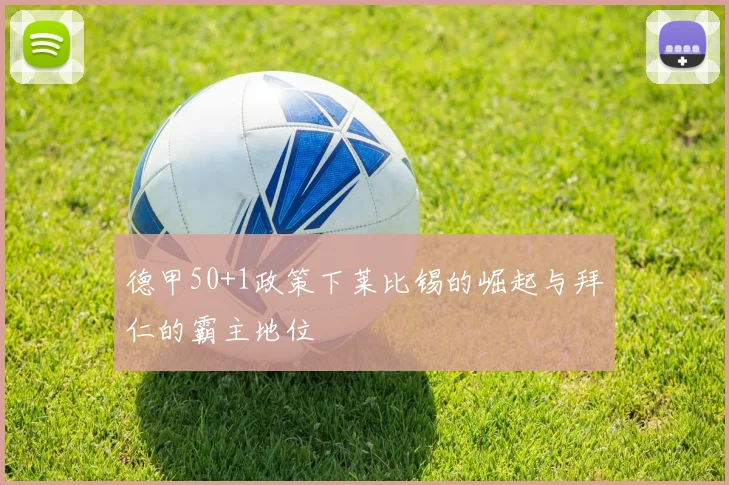 德甲50+1政策下莱比锡的崛起与拜仁的霸主地位