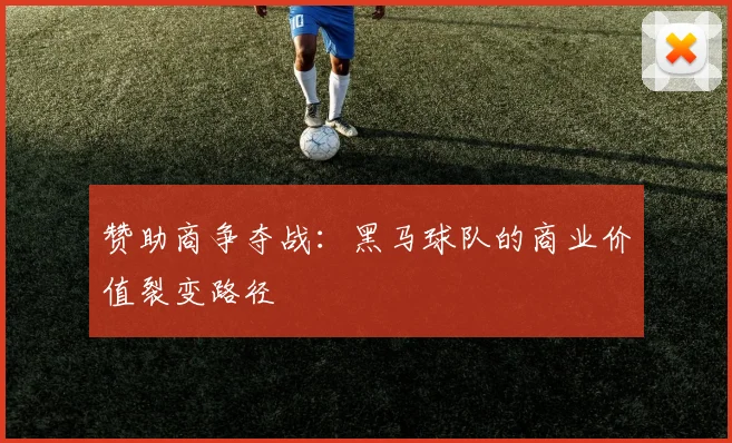 赞助商争夺战：黑马球队的商业价值裂变路径