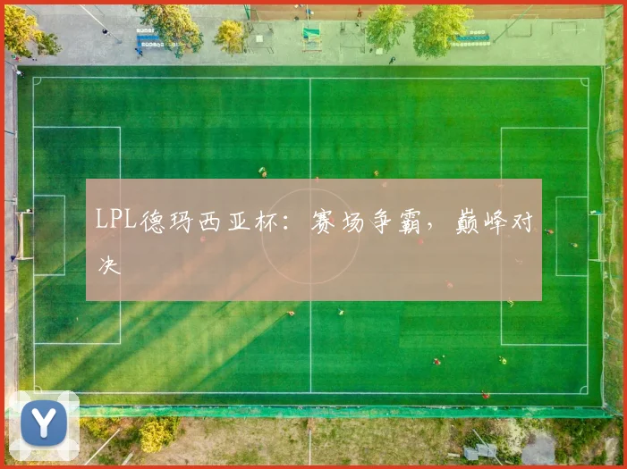LPL德玛西亚杯：赛场争霸，巅峰对决