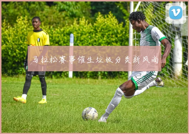 马拉松赛事催生垃圾分类新风尚